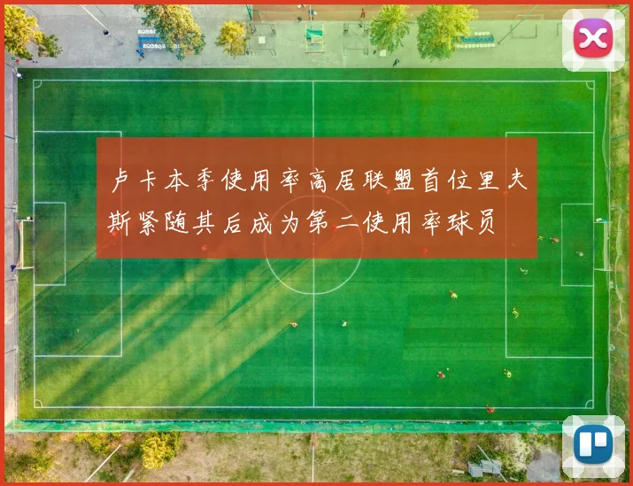 卢卡本季使用率高居联盟首位里夫斯紧随其后成为第二使用率球员